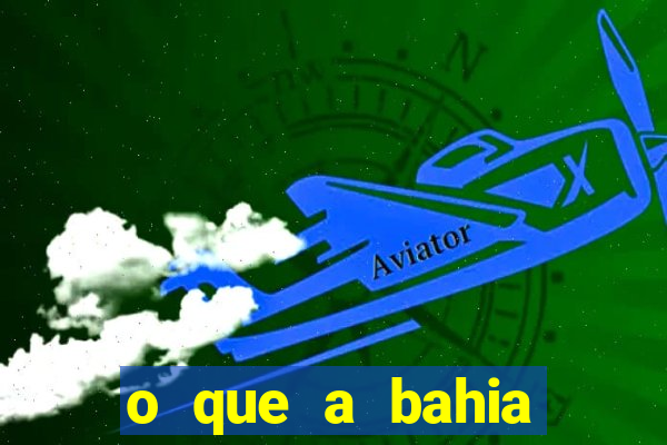 o que a bahia quer saber