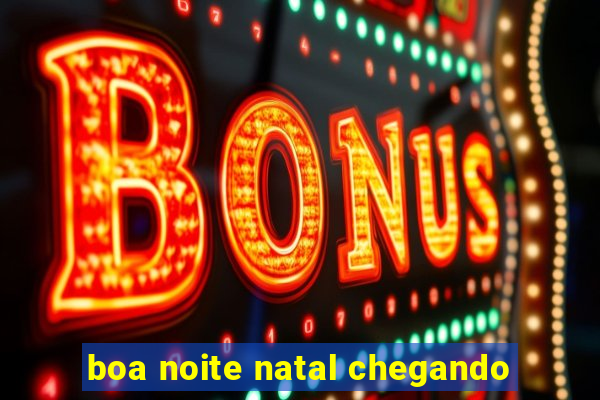 boa noite natal chegando