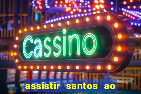 assistir santos ao vivo futemax