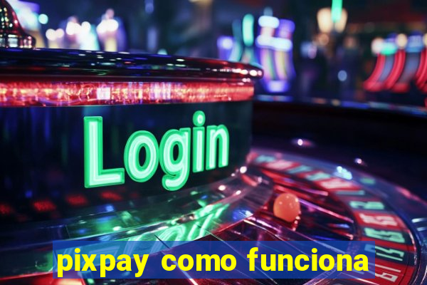 pixpay como funciona