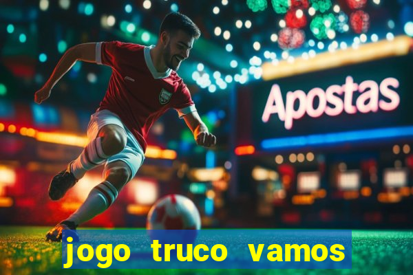 jogo truco vamos paga mesmo