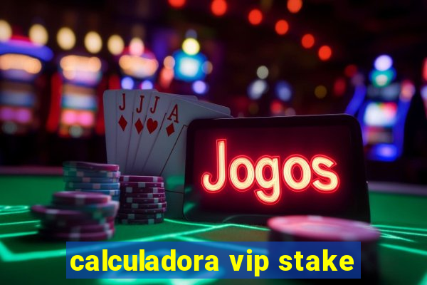 calculadora vip stake