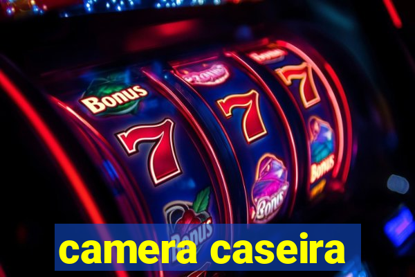 camera caseira