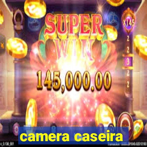 camera caseira