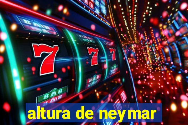 altura de neymar