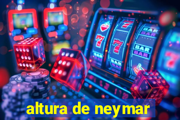 altura de neymar