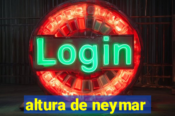 altura de neymar