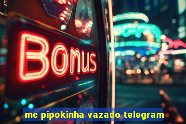 mc pipokinha vazado telegram