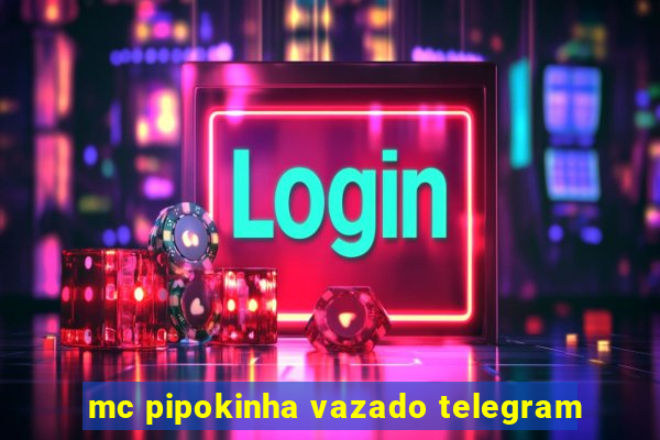 mc pipokinha vazado telegram