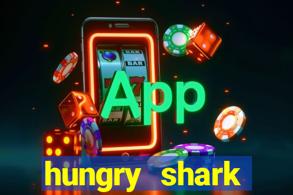 hungry shark evolution dinheiro infinito