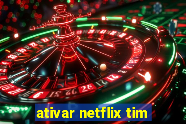 ativar netflix tim