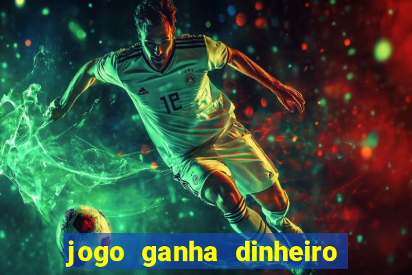 jogo ganha dinheiro de verdade