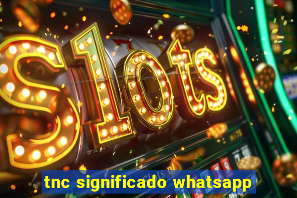 tnc significado whatsapp