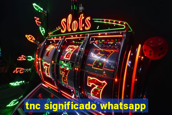 tnc significado whatsapp