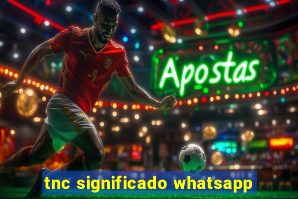 tnc significado whatsapp