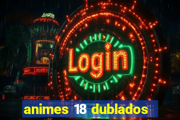 animes 18 dublados