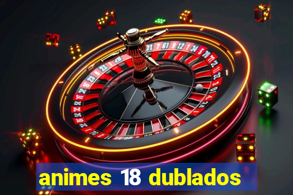 animes 18 dublados