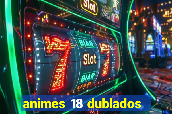 animes 18 dublados