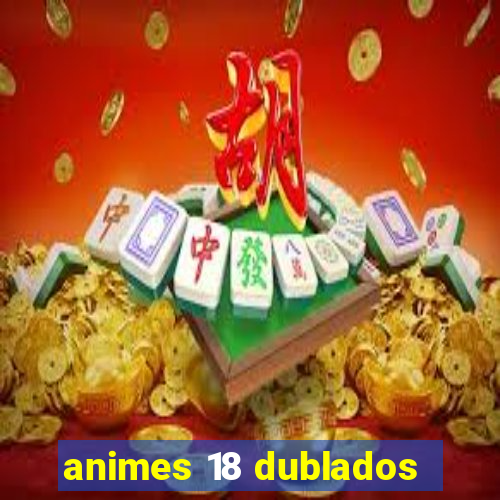 animes 18 dublados