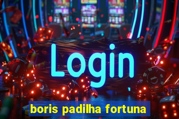 boris padilha fortuna