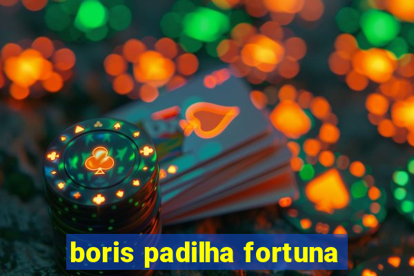 boris padilha fortuna