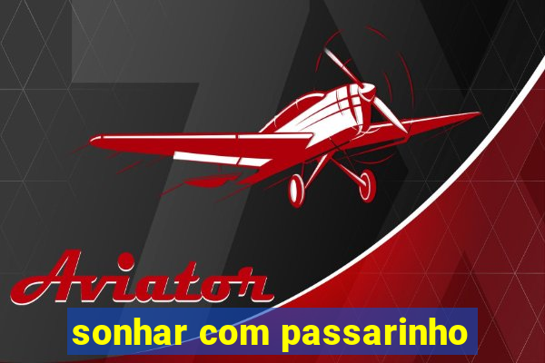 sonhar com passarinho