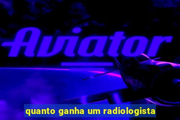 quanto ganha um radiologista