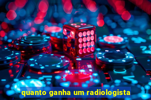 quanto ganha um radiologista