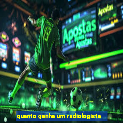 quanto ganha um radiologista