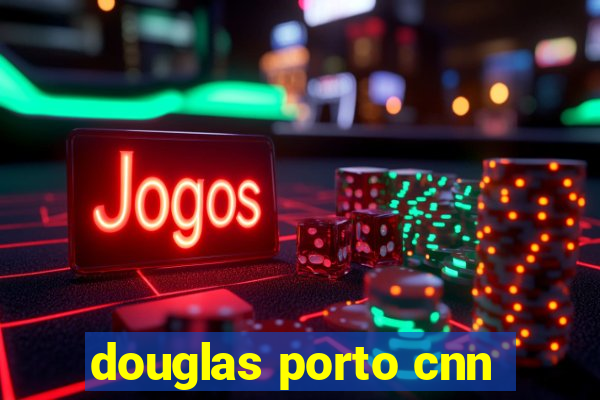 douglas porto cnn