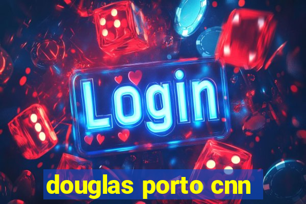 douglas porto cnn