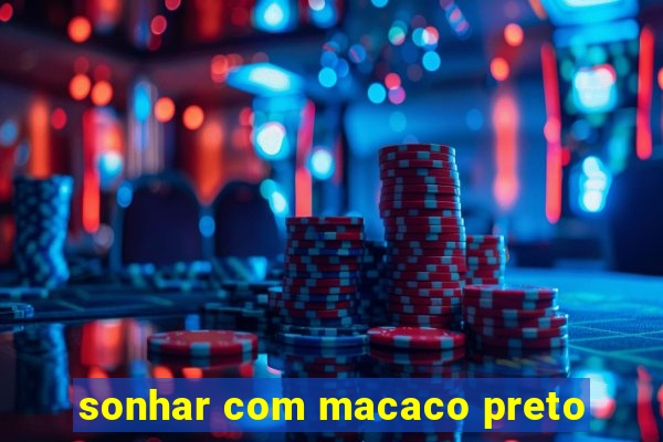 sonhar com macaco preto