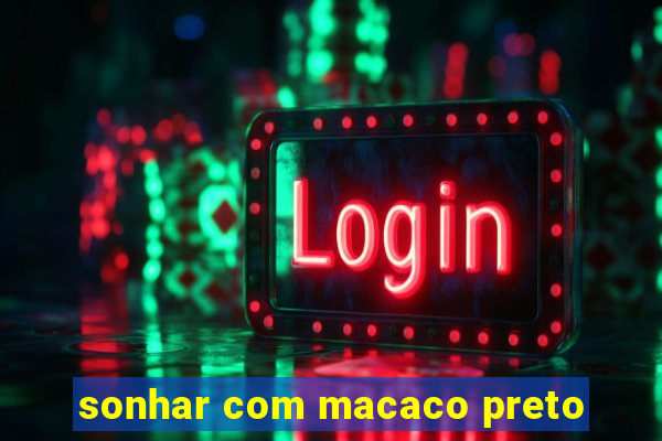 sonhar com macaco preto