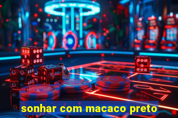 sonhar com macaco preto