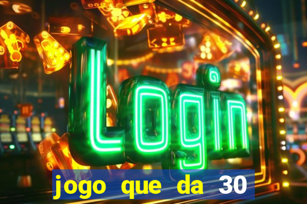 jogo que da 30 reais de bonus