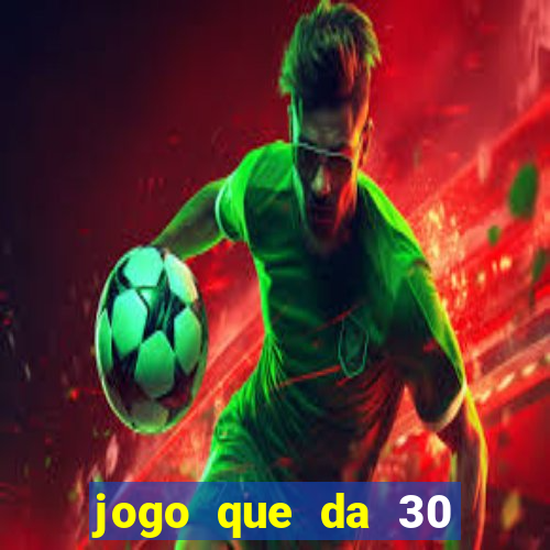 jogo que da 30 reais de bonus