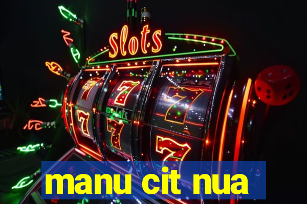 manu cit nua