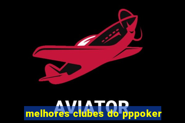 melhores clubes do pppoker