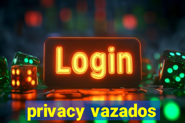 privacy vazados