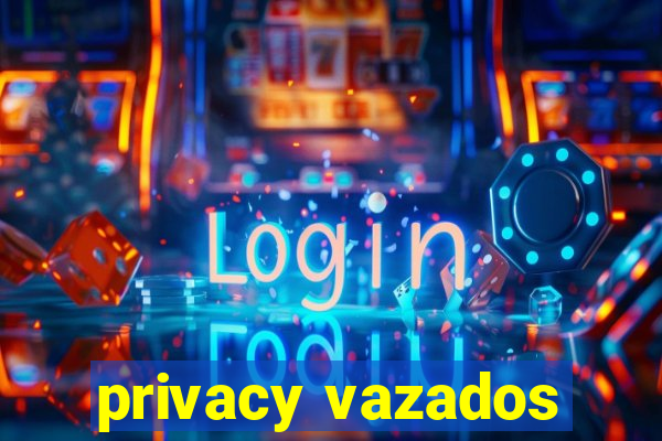 privacy vazados