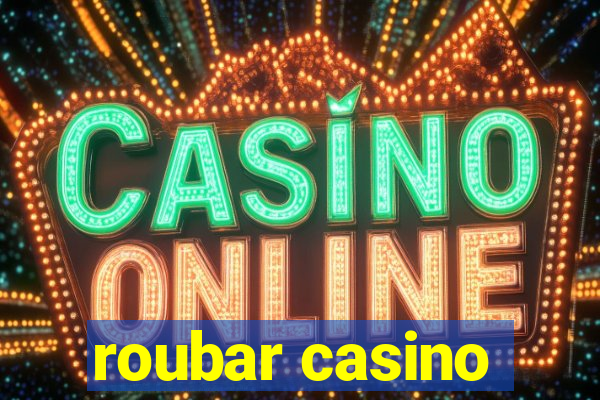 roubar casino