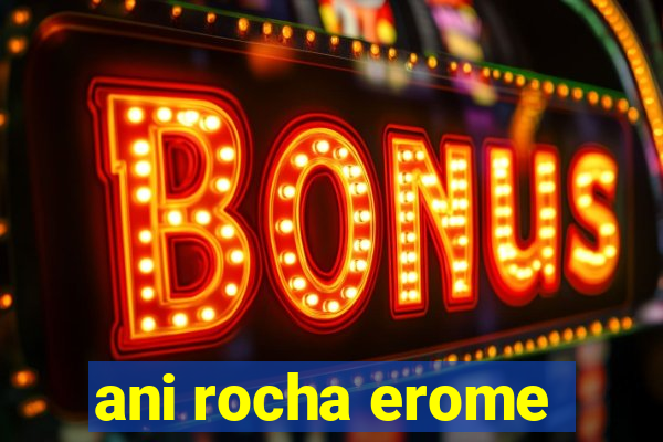 ani rocha erome