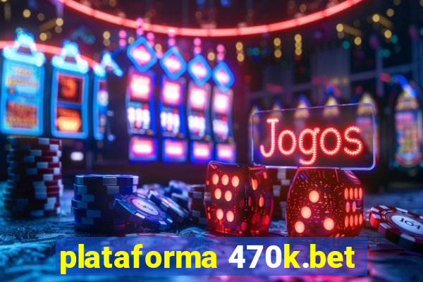 plataforma 470k.bet