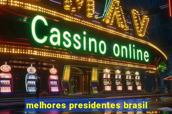 melhores presidentes brasil