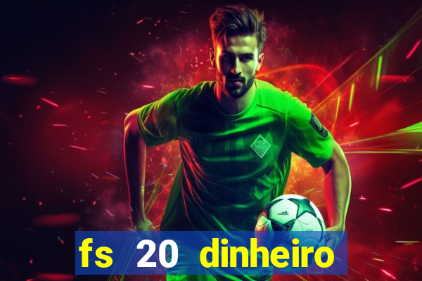 fs 20 dinheiro infinito download