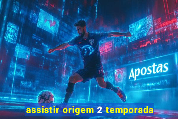 assistir origem 2 temporada