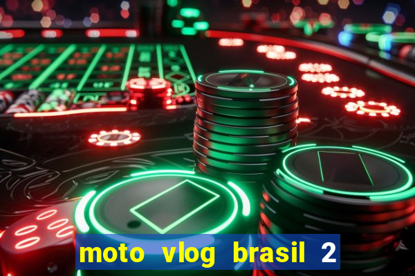 moto vlog brasil 2 dinheiro infinito