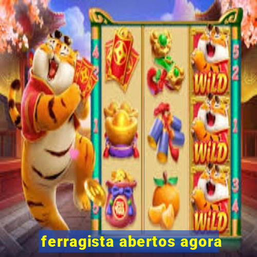 ferragista abertos agora