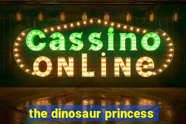 the dinosaur princess