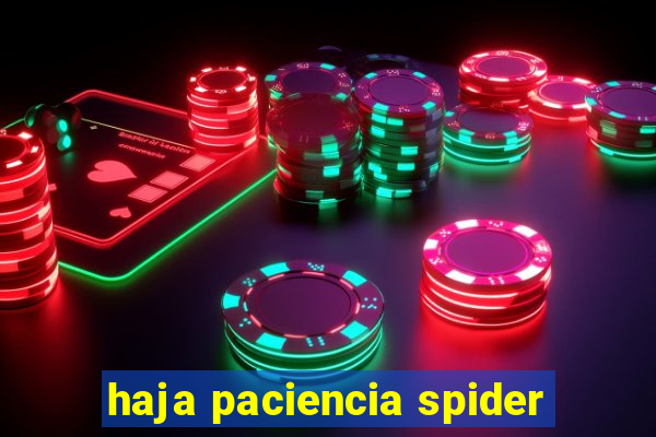 haja paciencia spider